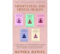 Mindfulness and Mental Health: A Collection of Guided Meditation Scripts for Stress Relief, Emotional Healing, Sleep Support, and Self-Compassion (The Stillness Series)