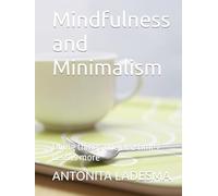 Mindfulness and Minimalism: Doing things one at a time / Less is more