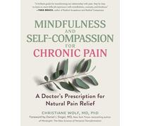 Mindfulness and Self-Compassion for Chronic Pain: A Doctor's Prescription for Natural Pain Relief