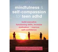 Mindfulness and Self-Compassion for Teen ADHD : Build Executive Functioning Skills, Increase Motivation, and Improve Self-Confidence