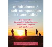 Mindfulness and Self-Compassion for Teen ADHD: Build Executive Functioning Skills, Increase Motivation, and Improve Self-Confidence (Instant Help Solutions)