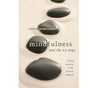 Mindfulness and the 12 Steps : Living Recovery in the Present Moment