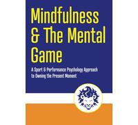 Mindfulness and the Mental Game: A Sport & Performance Psychology Approach to Owning the Present Moment