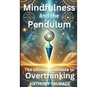 Mindfulness and the Pendulum: The ultimate antidote to Overthinking (Psychic Mind)
