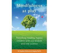 Mindfulness at Play: Parenting healthy, happy children with old wisdom and new science