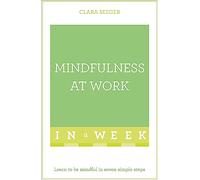 Mindfulness At Work In A Week: Learn To Be Mindful In Seven Simple Steps (Teach Yourself)