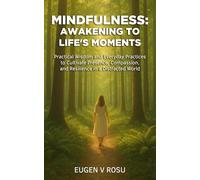 Mindfulness: Awakening to Life's Moments: Practical Wisdom and Everyday Practices to Cultivate Presence, Compassion, and Resilience in a Distracted World