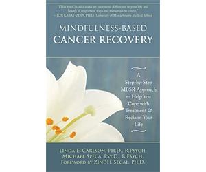 Mindfulness-Based Cancer Recovery: A Step-by-Step MBSR Approach to Help You Cope with Treatment and Reclaim Your Life