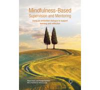 Mindfulness-Based Supervision and Mentoring : Using an Embodied Dialogue to Support Learning and Reflection