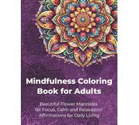 Mindfulness Coloring Book for Adults and Teens: Beautiful floral mandalas for focus, calm and relaxation. Affirmations for daily living