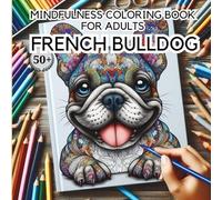 Mindfulness Coloring Book For Adults French Bulldog: 50+ French Bulldogs with Motivational Mandala Style Patterns to Color for Stress Relief and Relaxing for Adults and Teens