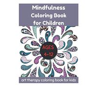 Mindfulness Coloring Book for Children Ages 4-12 - Art Therapy Coloring Book for Kids