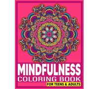 Mindfulness Coloring Book For Teens & Adults: Zen Coloring Book For Mindful People | Adult Coloring Book With Stress Relieving Designs Flowers, Mandalas, Loss Of Anxiety, Relaxion and Meditation