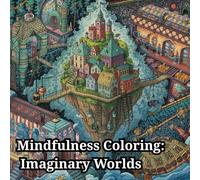 Mindfulness Coloring: Imaginary Worlds World-Building in Extreme Detail