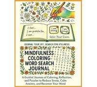 MINDFULNESS COLORING WORD SEARCH JOURNAL: A Guided Journey of Coloring, Reflection and Puzzles to Reduce Stress, Calm Anxiety, and Recenter Your Mind