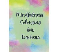 Mindfulness Colouring for Teachers: A Colouring Book designed especially for teachers, embracing mindfulness with all sorts of different images to colour and inspirational quotes