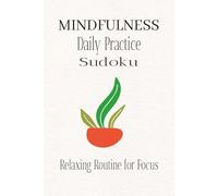 MINDFULNESS | Daily Practice Sudoku Puzzle Book: Sudoku Puzzles for Mindfulness | Daily Routine to Calm the Mind, Relax and Focus | 6x9 inches, 110 pages | 50+ Puzzles | Solutions Included