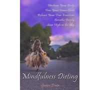 Mindfulness Dieting: Unchain Your Body. Free Your Inner Child. Release Your True Emotions. Breathe Deeply. Soar High in the Sky.: 1 (Mindfulness Books)