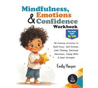 Mindfulness, Emotions & Confidence Workbook for Kids Ages 6-10: 50 Creative Activities to Build Focus, Self-Esteem, Calm Thinking, Emotional Awareness, Coping Skills & Inner Strength