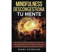 Mindfulness en español. Descongestiona tu mente: Secretos sencillos y poderosos para vivir con paz mental. Cómo reducir el estrés, la ansiedad y mejorar tu estado de ánimo. (Miedo y Ansiedad)