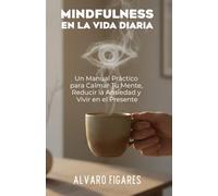 Mindfulness en la Vida Diaria: Un Manual Práctico para Calmar tu Mente, Reducir la Ansiedad y Vivir en el Presente (Basado en la Psicología Cognitiva ... para Vivir con Intención, Calma y Libertad)