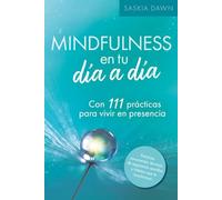 Mindfulness en tu día a día - Con 111 prácticas para vivir en presencia: Vuelve a ti y cultiva tu paz interior, con prácticas conscientes, técnicas de ... sencillas y hábitos que te transforman