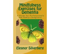 Mindfulness Exercises for Dementia: A Guide for Professionals and Family Caregivers