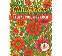 Mindfulness Floral Coloring Book: Beautiful Flowers, Mandalas, and Nature-Inspired Designs for Relaxation