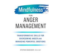Mindfulness for Anger Management: Transformative Skills for Overcoming Anger and Managing Powerful Emotions
