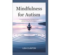Mindfulness for Autism: A Compassionate Guide for Managing Anxiety, Overstimulation, and Daily Stress in Neurodiverse Adults and Caregivers