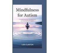 Mindfulness for Autism: A Compassionate Guide for Managing Anxiety, Overstimulation, and Daily Stress in Neurodiverse Adults and Caregivers