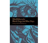 Mindfulness for Black Dogs & Blue Days: Finding a path through depression (Mindfulness series)