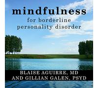 Mindfulness for Borderline Personality Disorder: Relieve Your Suffering Using the Core Skill of Dialectical Behavior Therapy