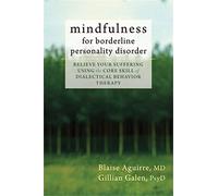 Mindfulness for Borderline Personality Disorder: Relieve Your Suffering Using the Core Skill of Dialectical Behavior Therapy