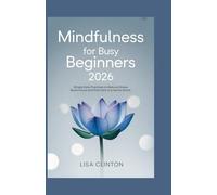 Mindfulness for Busy Beginners 2026: Simple Daily Practices to Reduce Stress, Boost Focus, and Find Calm in a Hectic World