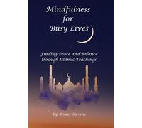 Mindfulness for Busy Lives: Finding Peace and Balance through Islamic Teachings