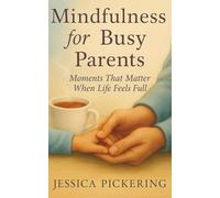 Mindfulness for Busy Parents: Moments That Matter When Life Feels Full