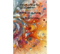 Mindfulness for Children: A Practical Guide (Awaken the Inner Calm: A Mindfulness and Meditation Series)