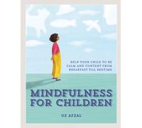 Mindfulness for Children : Help Your Child to be Calm and Content, from Breakfast till Bedtime