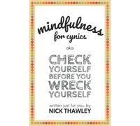Mindfulness for Cynics aka Check Yourself Before You Wreck Yourself