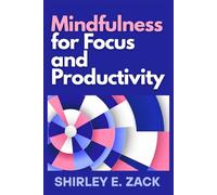 Mindfulness for Focus and Productivity: Eliminate Distractions, Boost Deep Work, and Achieve More with Mindful Habits for Success (The Practical Mindfulness Mastery Collection)