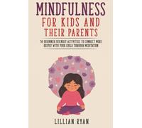 Mindfulness for Kids and their Parents: 50 Beginner Friendly Activities to Connect more Deeply With Your Child through Meditation