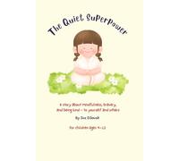 Mindfulness for Kids: The Quiet Superpower. A Children's Book About Feelings, Breathing and Calm (The Little Minds Big World Series: Big feelings. Brave hearts. One book at a time.)