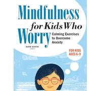 Mindfulness for Kids Who Worry: Calming Exercises to Overcome Anxiety