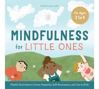 Mindfulness for Little Ones: Playful Activities to Foster Empathy, Self-Awareness, and Joy in Kids