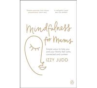 Mindfulness for Mums: Simple ways to help you and your family feel calm, connected and content
