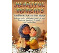 Mindfulness for Muslim Children: Calming Stories to Help Kids Ages 5-10 with Emotional Regulation, Gratitude, and Trust in Allah. (The Heart Of Islam Series)