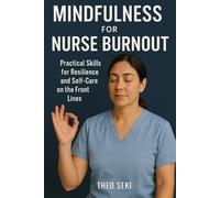 Mindfulness for Nurse Burnout: Practical Skills for Resilience and Self-Care on the Front Lines