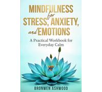 Mindfulness for Stress, Anxiety and Emotions: A Practical Workbook for Everyday Calm
