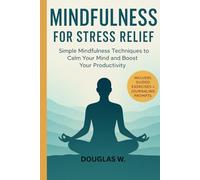 Mindfulness for Stress Relief: Simple Mindfulness Techniques to Calm Your Mind and Boost Your Productivity